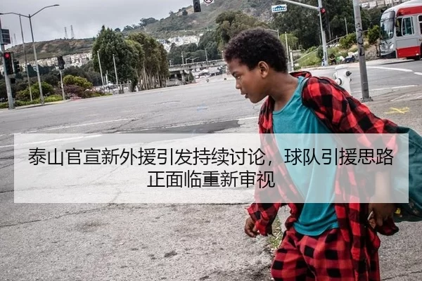 泰山官宣新外援引发持续讨论，球队引援思路正面临重新审视